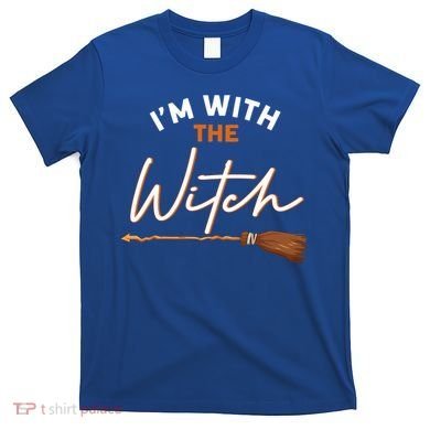 Halloween Witch I Am With The Witch Im With The Witch Gift T-Shirt