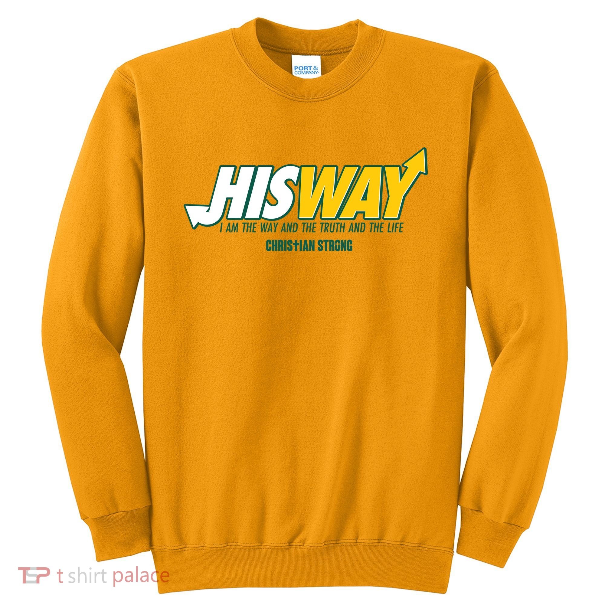 His Way I Am The Way The Truth And The Life Christian Strong Sweatshirt