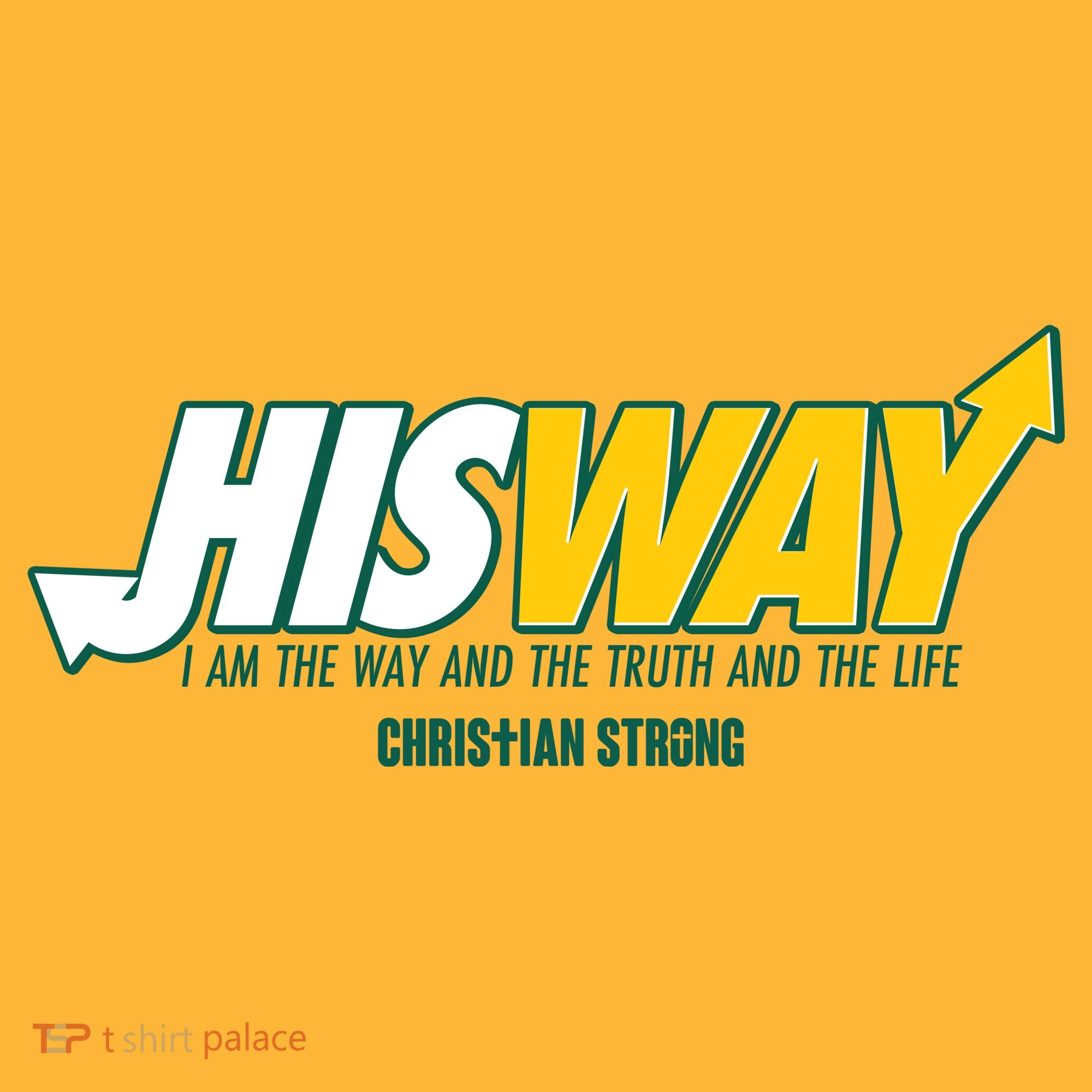 His Way I Am The Way The Truth And The Life Christian Strong T-Shirt