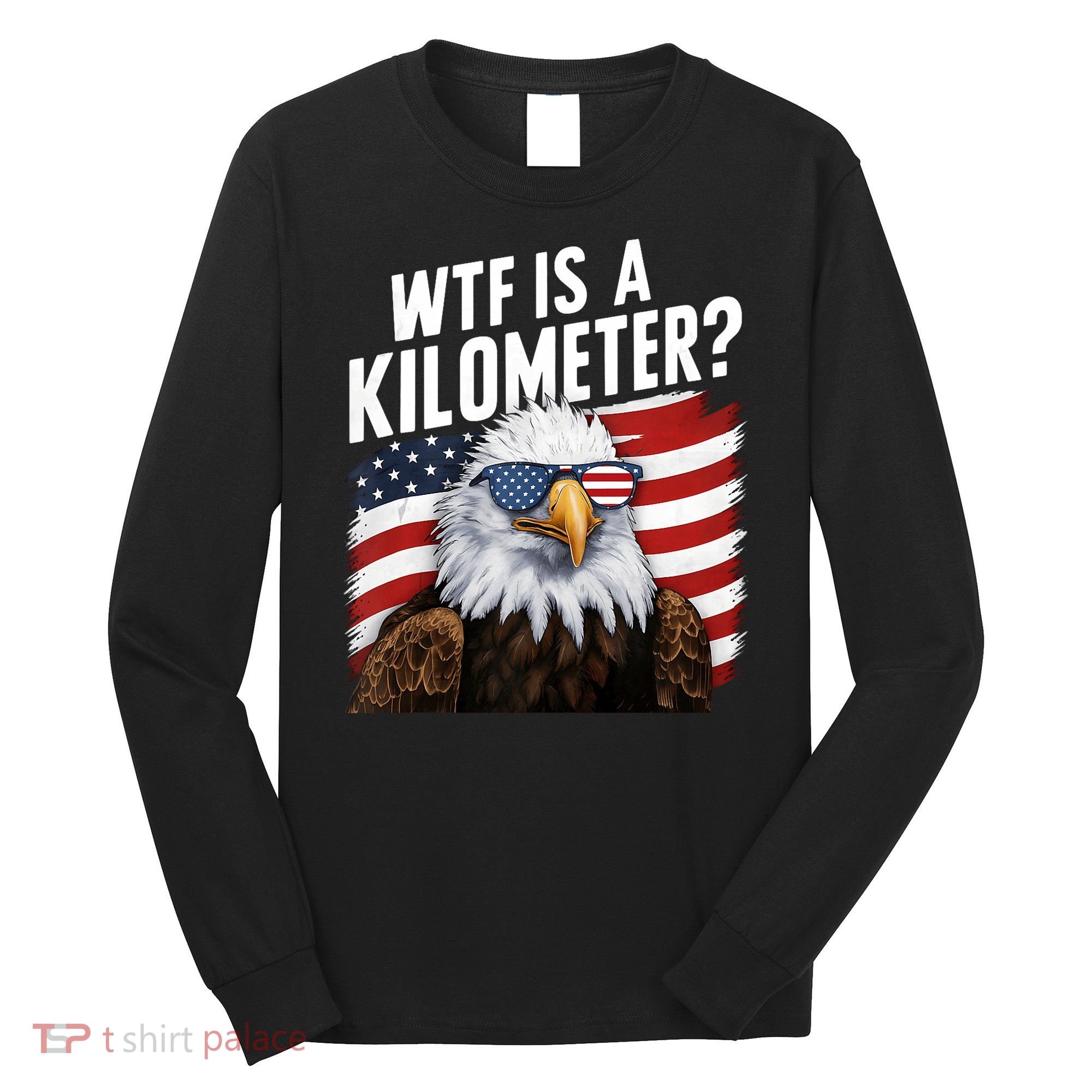 Hilarious Wtf Is A Kilometer 4th Of July Independence Day Long Sleeve Shirt