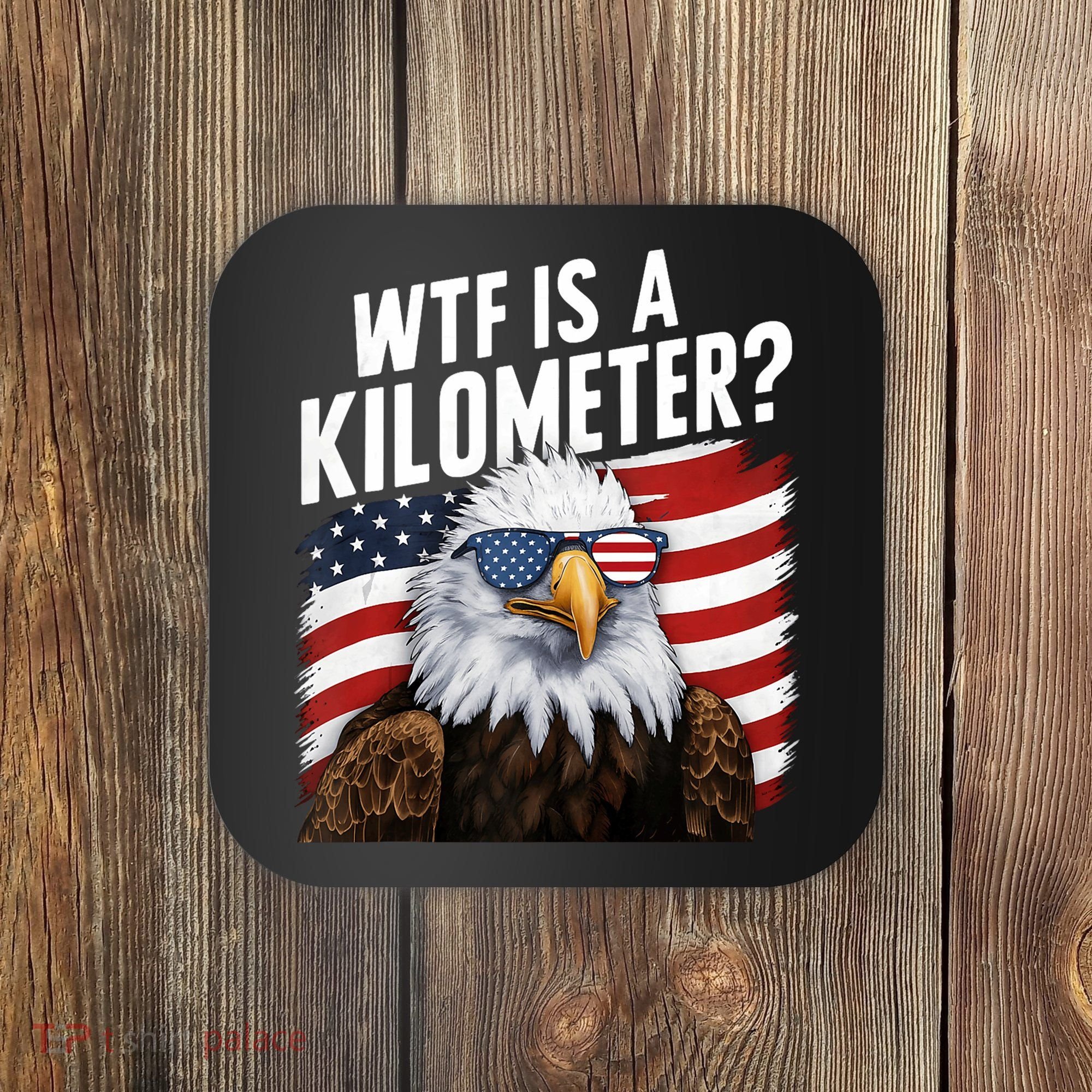 Hilarious Wtf Is A Kilometer 4th Of July Independence Day Coaster