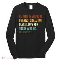 He Who Is Without Ovaries Shall Not Make Laws For Those Long Sleeve Shirt thumb 0