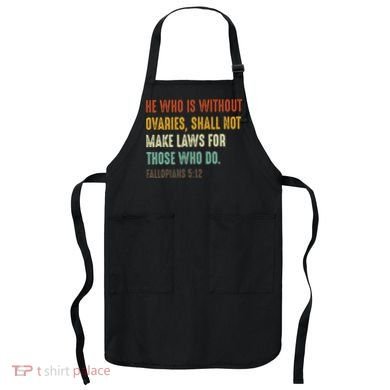 He Who Is Without Ovaries Shall Not Make Laws For Those Apron