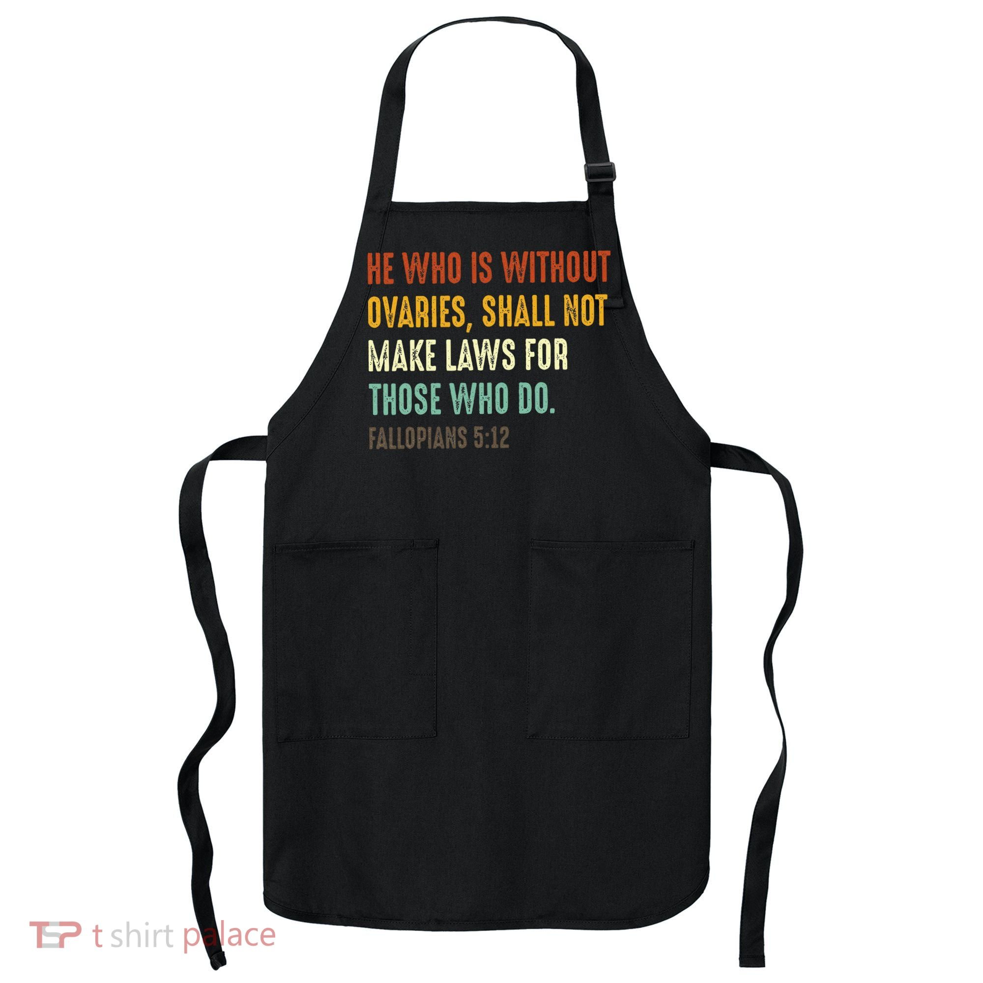 He Who Is Without Ovaries Shall Not Make Laws For Those Apron
