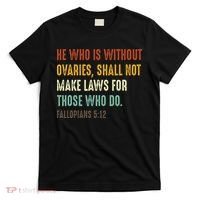 He Who Is Without Ovaries Shall Not Make Laws For Those T-Shirt thumb 0