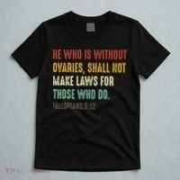 He Who Is Without Ovaries Shall Not Make Laws For Those T-Shirt thumb 5