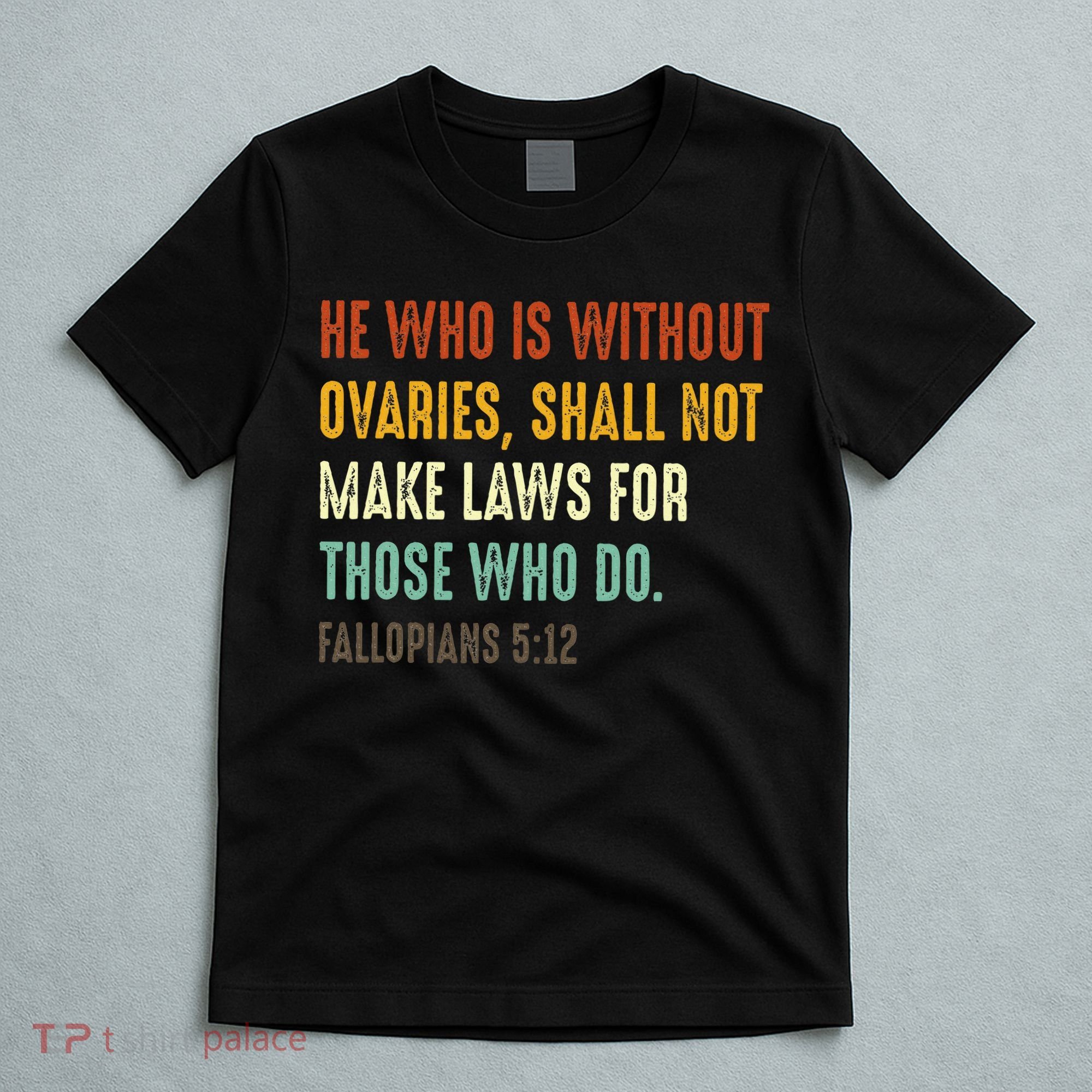 He Who Is Without Ovaries Shall Not Make Laws For Those T-Shirt
