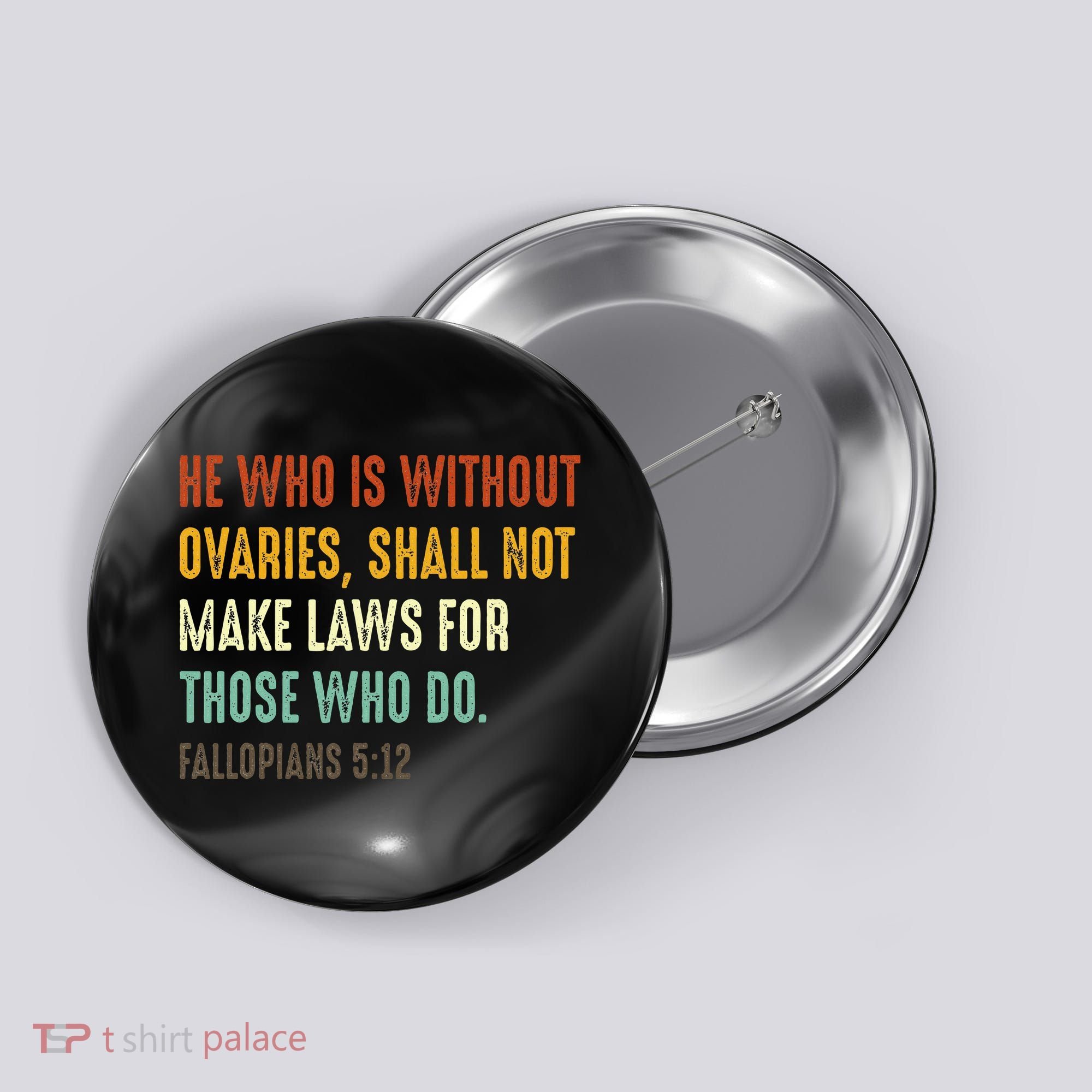 He Who Is Without Ovaries Shall Not Make Laws For Those Button