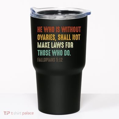 He Who Is Without Ovaries Shall Not Make Laws For Those Tumbler