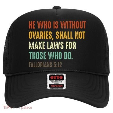 He Who Is Without Ovaries Shall Not Make Laws For Those Hat