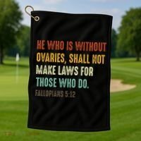He Who Is Without Ovaries Shall Not Make Laws For Those Golf Towel thumb 1