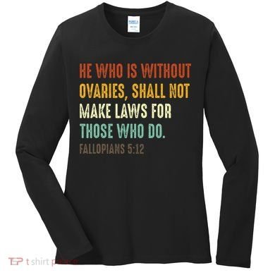 He Who Is Without Ovaries Shall Not Make Laws For Those Women's Long Sleeve Shirt