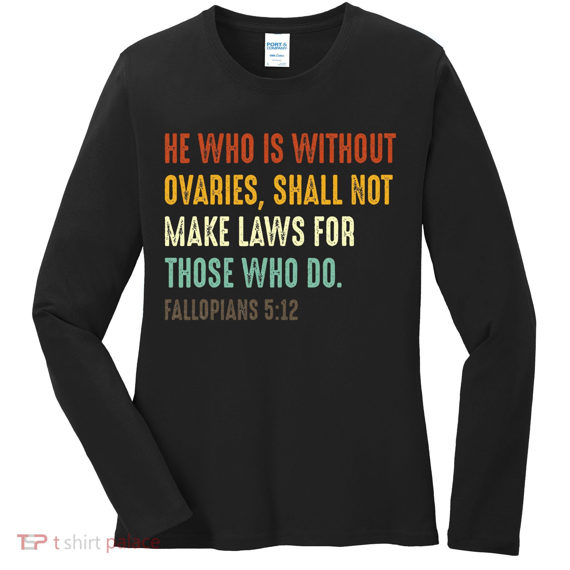He Who Is Without Ovaries Shall Not Make Laws For Those Women's Long Sleeve Shirt