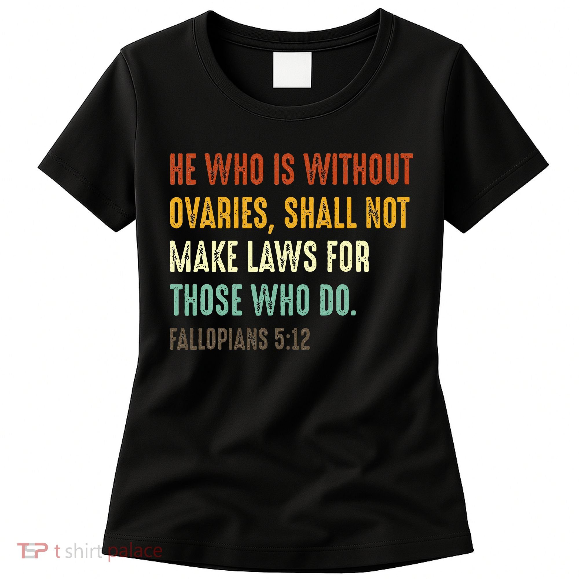 He Who Is Without Ovaries Shall Not Make Laws For Those Women's T-Shirt