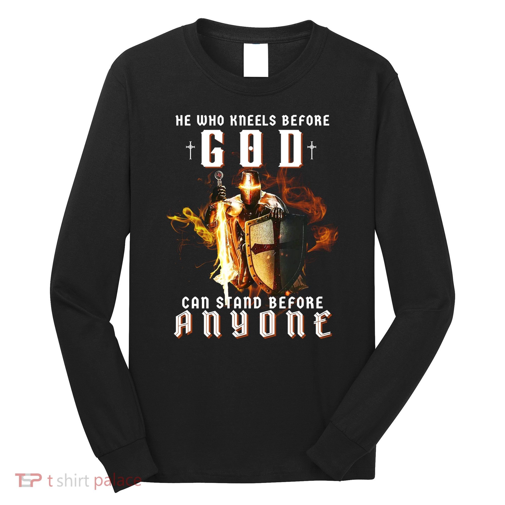 He Who Kneels Before God Can Stand Before Anyone Long Sleeve Shirt