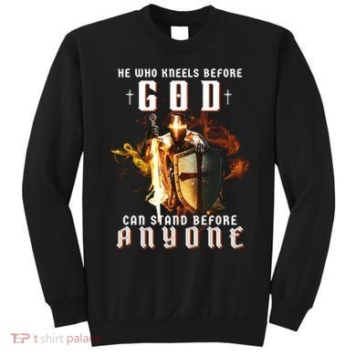 He Who Kneels Before God Can Stand Before Anyone Sweatshirt