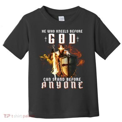 He Who Kneels Before God Can Stand Before Anyone Toddler T-Shirt