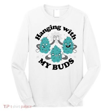 Hanging With My Buds Funny Marijuana Long Sleeve Shirt