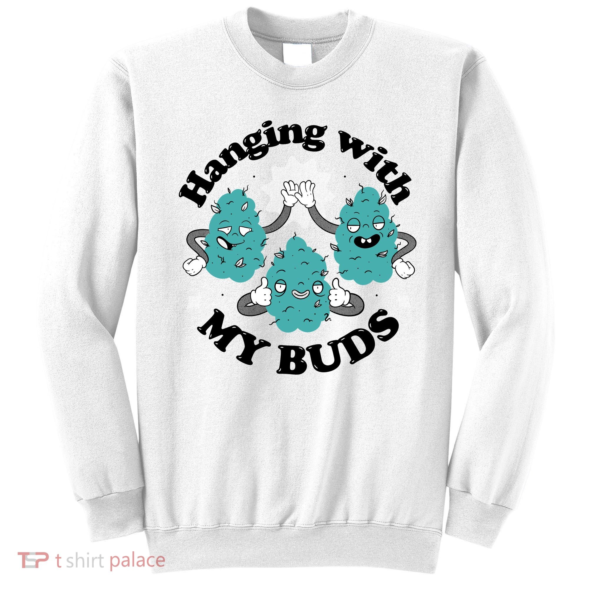Hanging With My Buds Funny Marijuana Sweatshirt