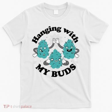 Hanging With My Buds Funny Marijuana T-Shirt