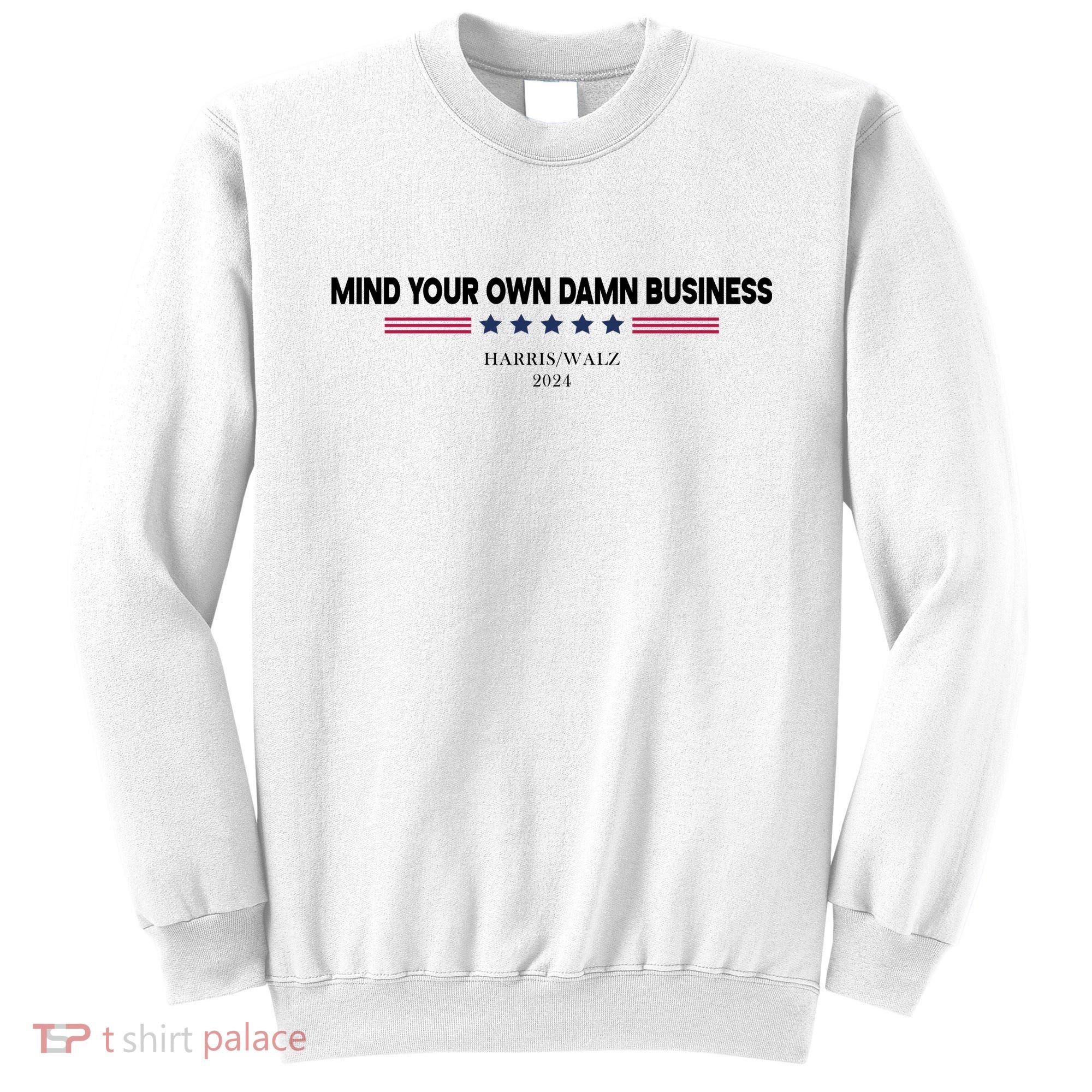 Harris Walz Mind Your Own Damn Business Election Sweatshirt