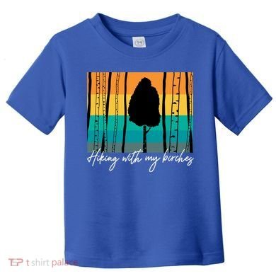 Hiking With My Birches Hilarious Campfire Hiking Funny Gift Toddler T-Shirt