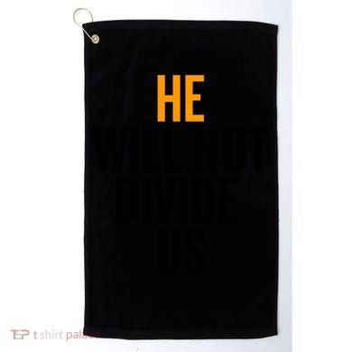 He Will Not Divide Us President Equal Rights Cool Gift Golf Towel