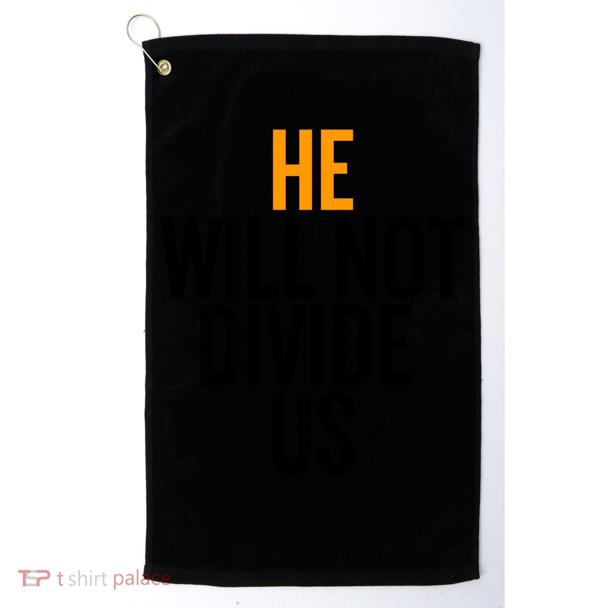 He Will Not Divide Us President Equal Rights Cool Gift Golf Towel