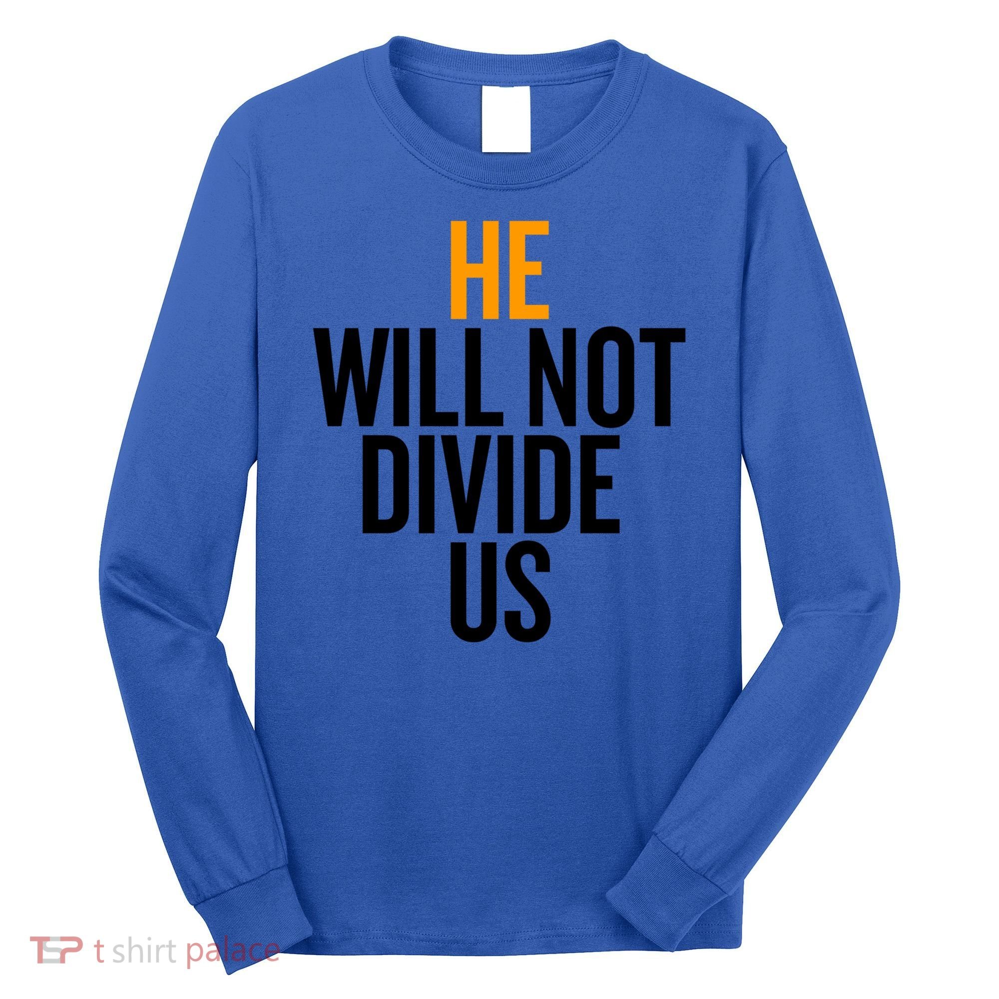 He Will Not Divide Us President Equal Rights Cool Gift Long Sleeve Shirt