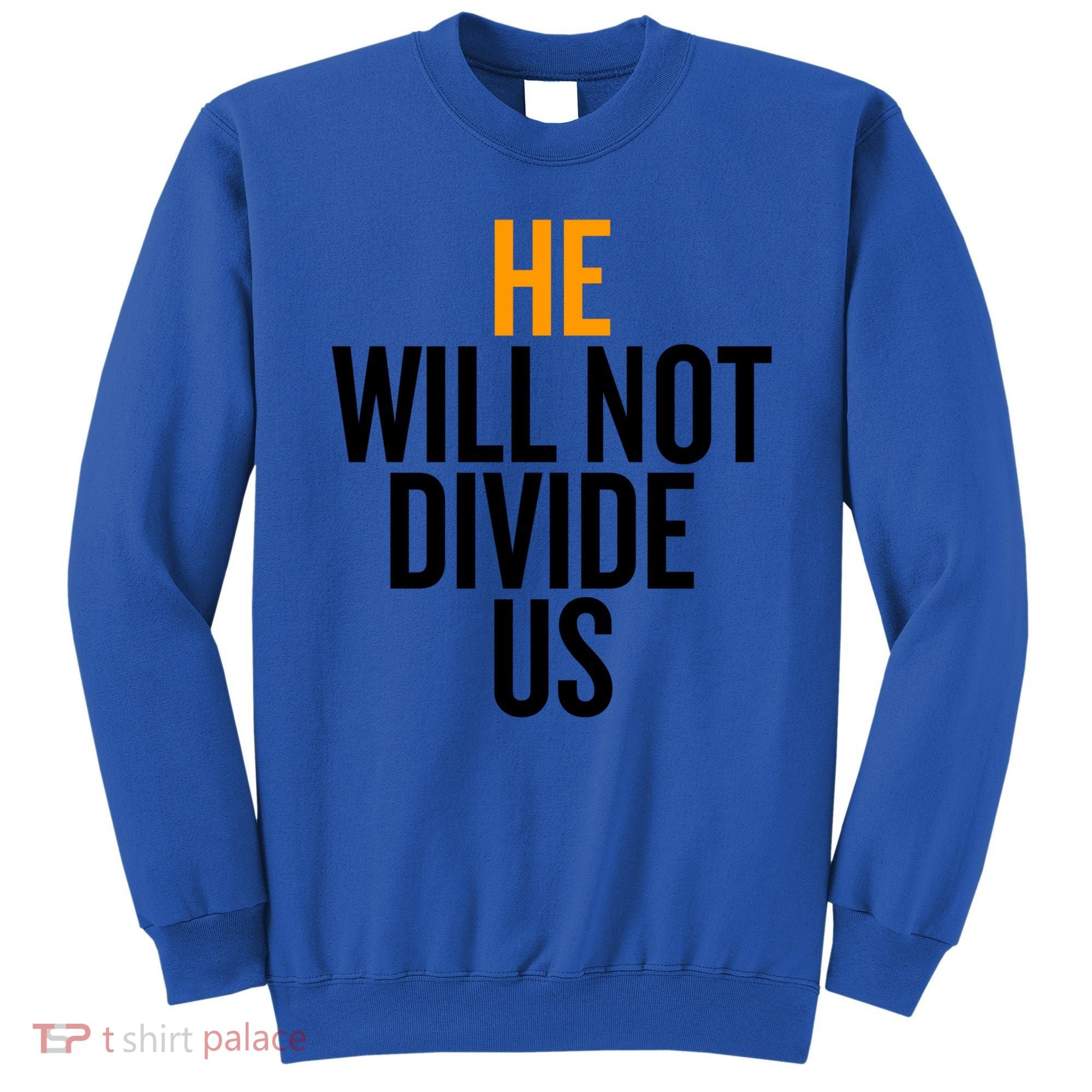 He Will Not Divide Us President Equal Rights Cool Gift Sweatshirt