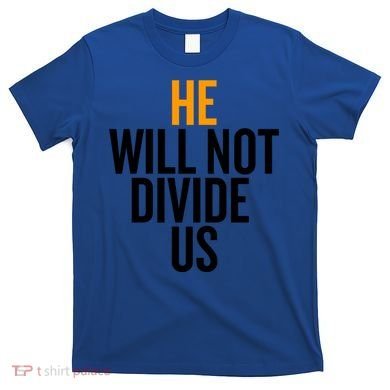 He Will Not Divide Us President Equal Rights Cool Gift T-Shirt