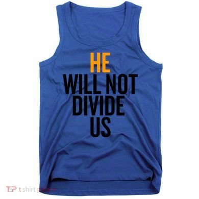 He Will Not Divide Us President Equal Rights Cool Gift Tank Top