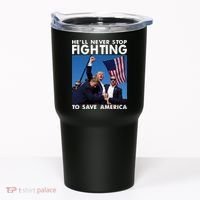 He Will Never Stop Fighting To Save America Donald Trump Tumbler thumb 0