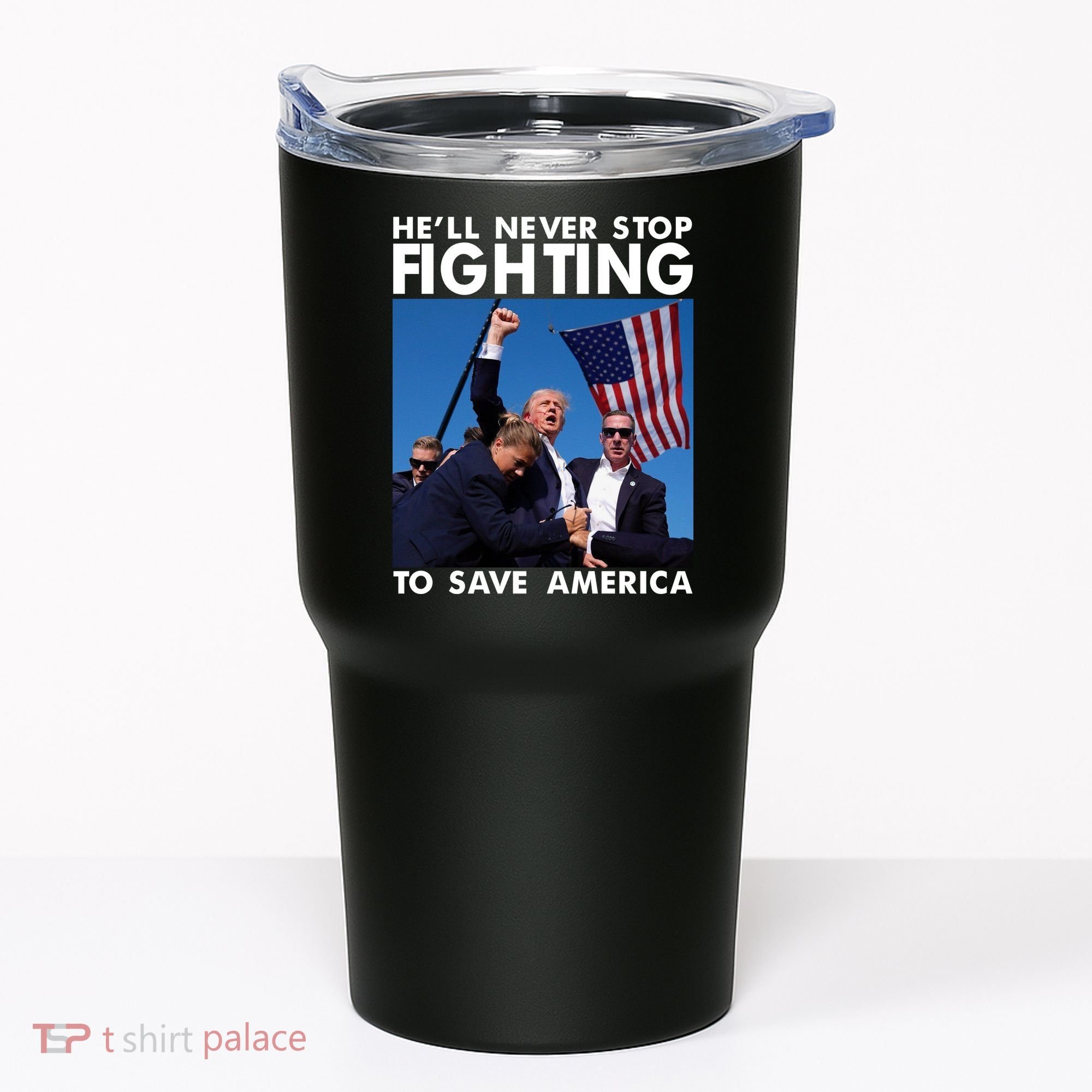 He Will Never Stop Fighting To Save America Donald Trump Tumbler