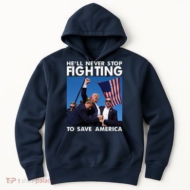He Will Never Stop Fighting To Save America Donald Trump Hoodie