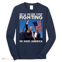 He Will Never Stop Fighting To Save America Donald Trump Long Sleeve Shirt thumb 0