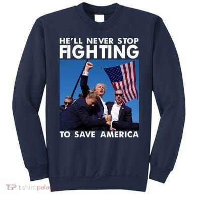 He Will Never Stop Fighting To Save America Donald Trump Sweatshirt