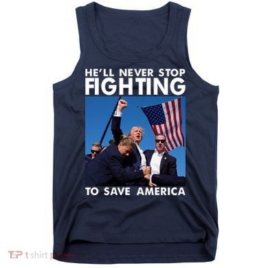 He Will Never Stop Fighting To Save America Donald Trump Tank Top