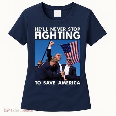 He Will Never Stop Fighting To Save America Donald Trump Women's T-Shirt