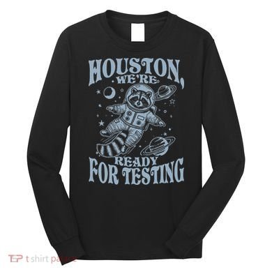 Houston We're Ready For Testing Teacher Racoon Astronaut Long Sleeve Shirt