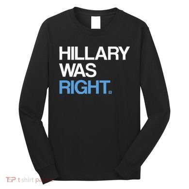 Hillary Was Right Liberal Democrat Long Sleeve Shirt
