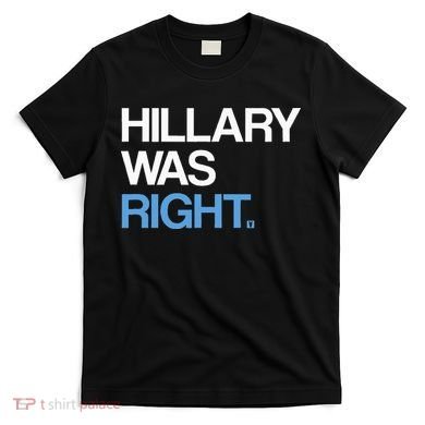 Hillary Was Right Liberal Democrat T-Shirt