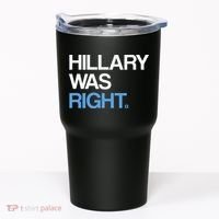 Hillary Was Right Liberal Democrat Tumbler thumb 0