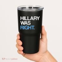 Hillary Was Right Liberal Democrat Tumbler thumb 2