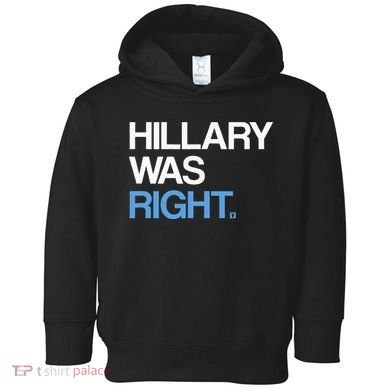 Hillary Was Right Liberal Democrat Toddler Hoodie