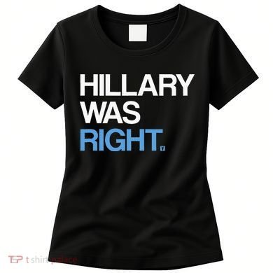 Hillary Was Right Liberal Democrat Women's T-Shirt