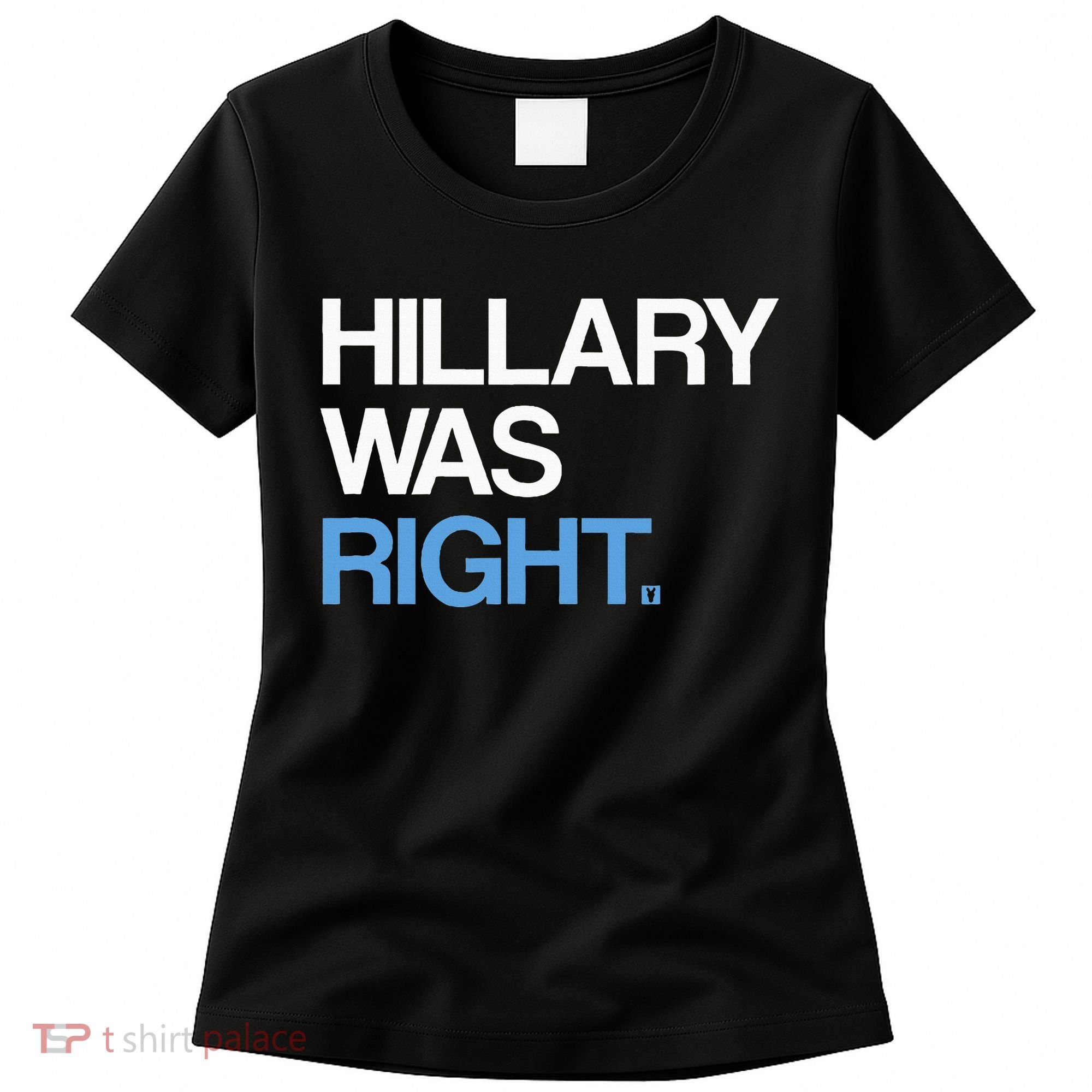 Hillary Was Right Liberal Democrat Women's T-Shirt