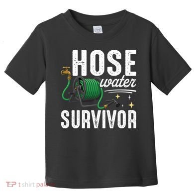 Hose Water Survicor Gardening Funny Toddler T-Shirt