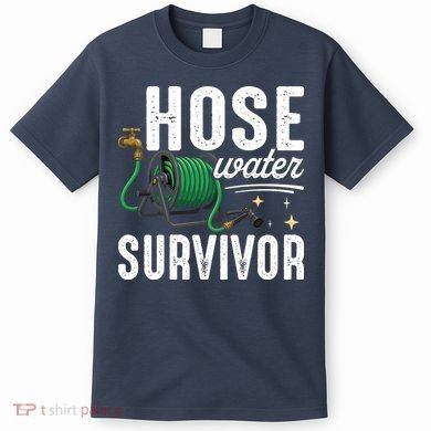 Hose Water Survicor Gardening Funny T-Shirt