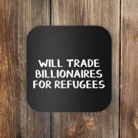 Hot Will Trade Billionaires For Refugees Coaster thumb 0
